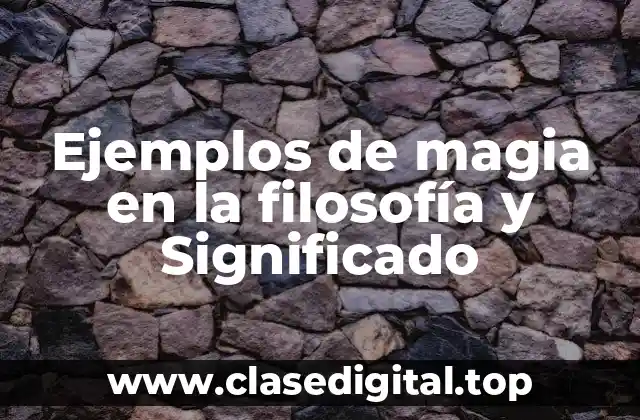 Ejemplos de magia en la filosofía y Significado