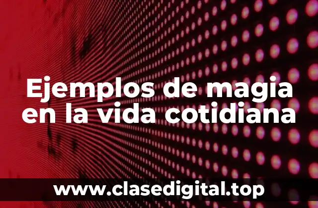 Ejemplos de magia en la vida cotidiana