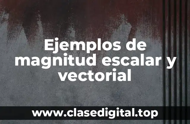 Ejemplos de magnitud escalar y vectorial
