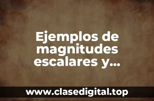 Ejemplos de magnitudes escalares y vectoriales