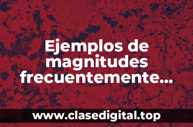 Ejemplos de magnitudes frecuentemente medidas en la vida diaria