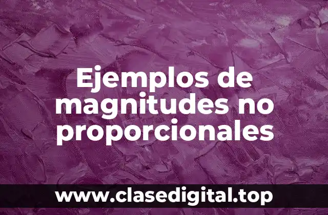 Ejemplos de magnitudes no proporcionales