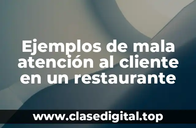 Ejemplos de mala atención al cliente en un restaurante