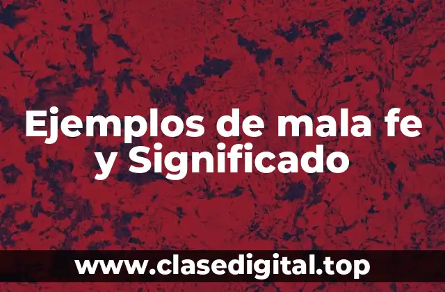 Ejemplos de mala fe y Significado