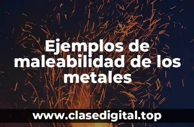 Ejemplos de maleabilidad de los metales