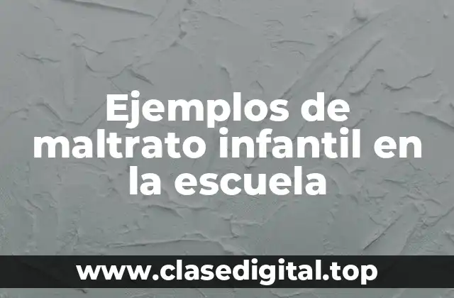 Ejemplos de maltrato infantil en la escuela