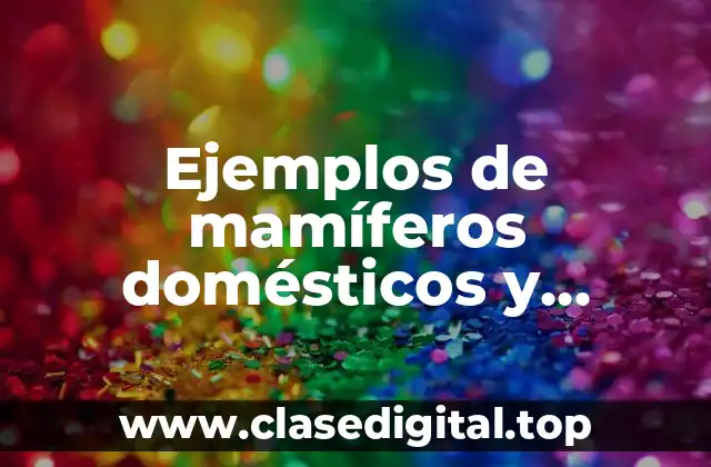 Ejemplos de mamíferos domésticos y Significado