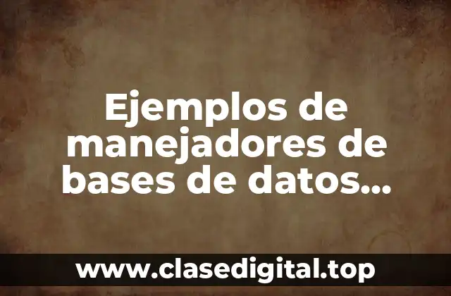 Ejemplos de manejadores de bases de datos utilizadas en empresas