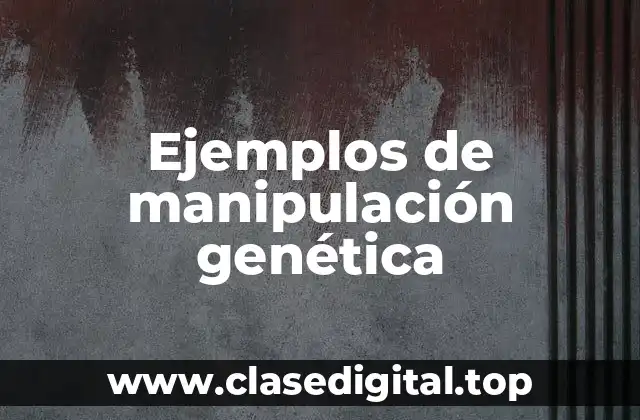 Ejemplos de manipulación genética