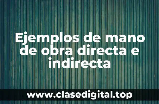 Ejemplos de mano de obra directa e indirecta