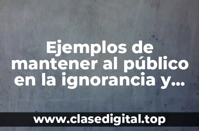 Ejemplos de mantener al público en la ignorancia y mediocridad