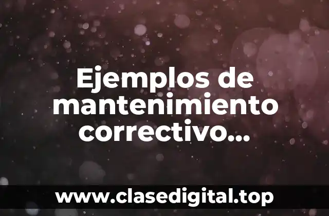 Ejemplos de mantenimiento correctivo, preventivo y predictivo