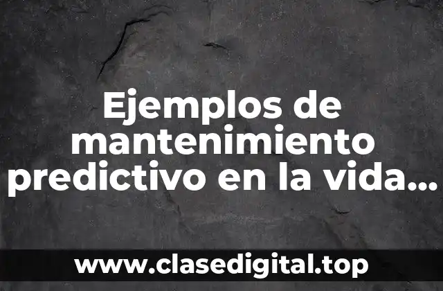 Ejemplos de mantenimiento predictivo en la vida cotidiana