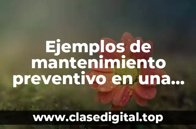 Ejemplos de mantenimiento preventivo en una máquina