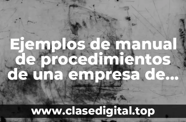 Ejemplos de manual de procedimientos de una empresa de producción