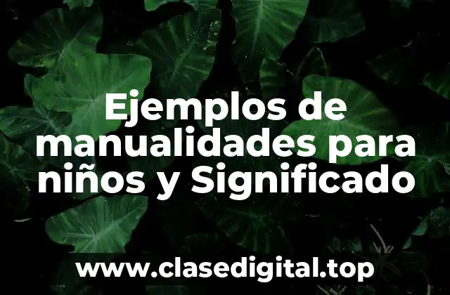 Ejemplos de manualidades para niños y Significado