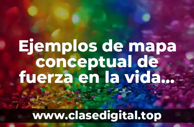 Ejemplos de mapa conceptual de fuerza en la vida cotidiana