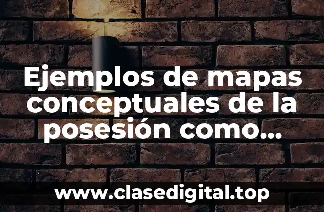 Ejemplos de mapas conceptuales de la posesión como derecho real