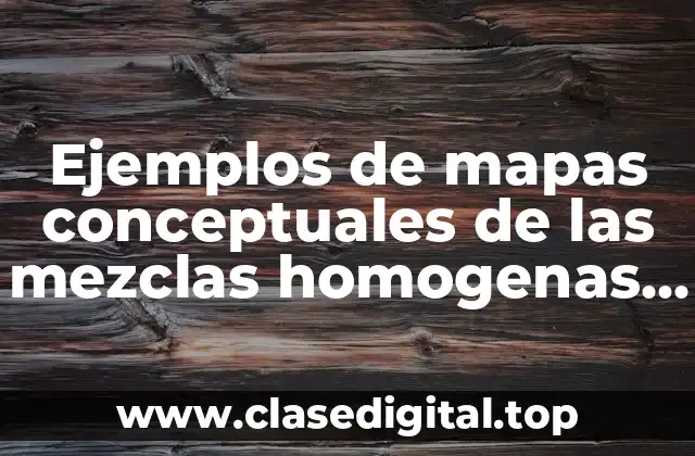 Ejemplos de mapas conceptuales de las mezclas homogenas y heterogenas