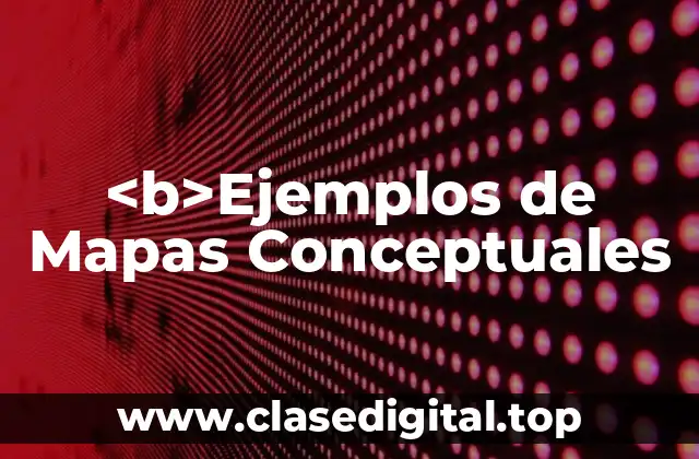 <b>Ejemplos de Mapas Conceptuales