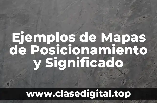 Ejemplos de Mapas de Posicionamiento y Significado