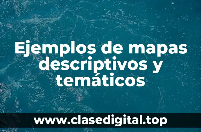 Ejemplos de mapas descriptivos y temáticos