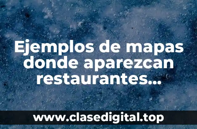 Ejemplos de mapas donde aparezcan restaurantes, centros comerciales y transporte y Significado