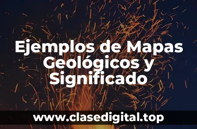 Ejemplos de Mapas Geológicos y Significado