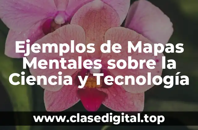 Ejemplos de Mapas Mentales sobre la Ciencia y Tecnología