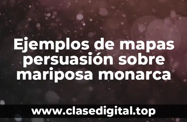 Ejemplos de mapas persuasión sobre mariposa monarca