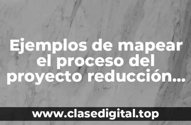 Ejemplos de mapear el proceso del proyecto reducción de scrap