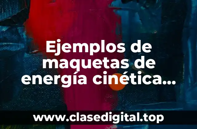 Ejemplos de maquetas de energía cinética fáciles de explicar