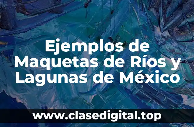 Ejemplos de Maquetas de Ríos y Lagunas de México