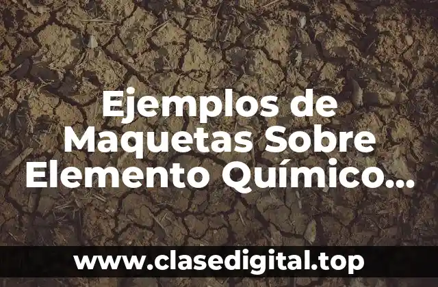 Ejemplos de Maquetas Sobre Elemento Químico en Modelo Atómico