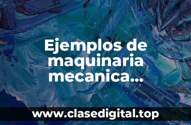 Ejemplos de maquinaria mecanica automatica robotica y maquinaria general