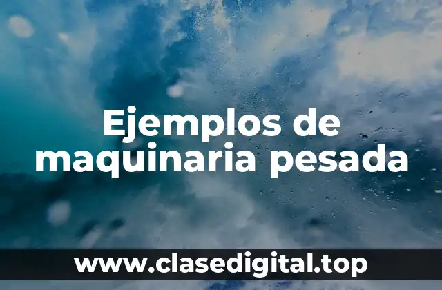 Ejemplos de maquinaria pesada
