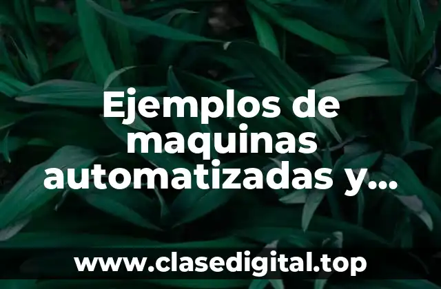 Ejemplos de maquinas automatizadas y Significado