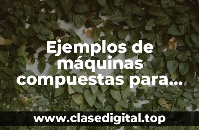 Ejemplos de máquinas compuestas para niños y Significado