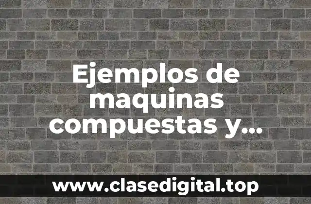 Ejemplos de maquinas compuestas y Significado