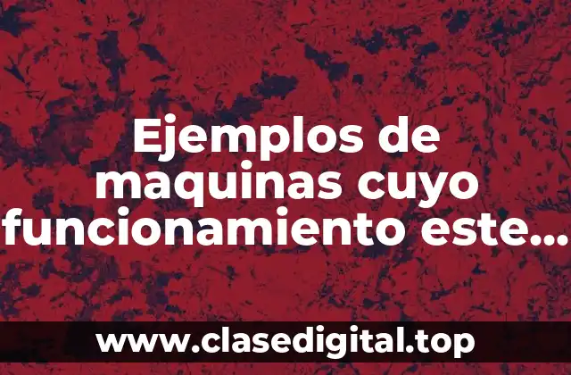 Ejemplos de maquinas cuyo funcionamiento este relacionado con la biotecnología y Significado