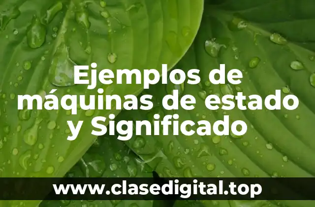 Ejemplos de máquinas de estado y Significado