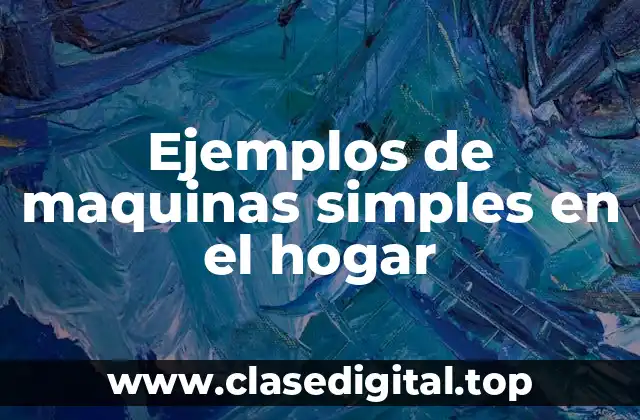 Ejemplos de máquinas simples en el hogar