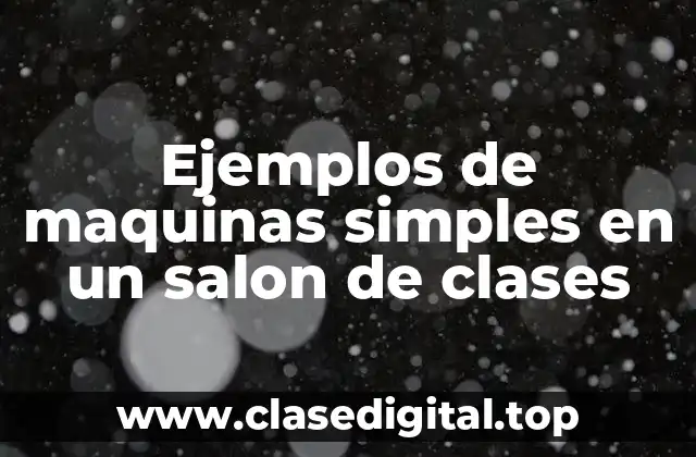 Ejemplos de maquinas simples en un salon de clases