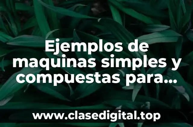Ejemplos de maquinas simples y compuestas para niños