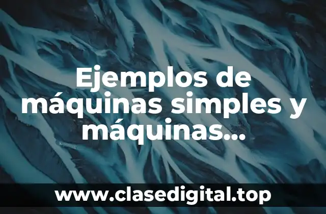Ejemplos de máquinas simples y máquinas compuestas