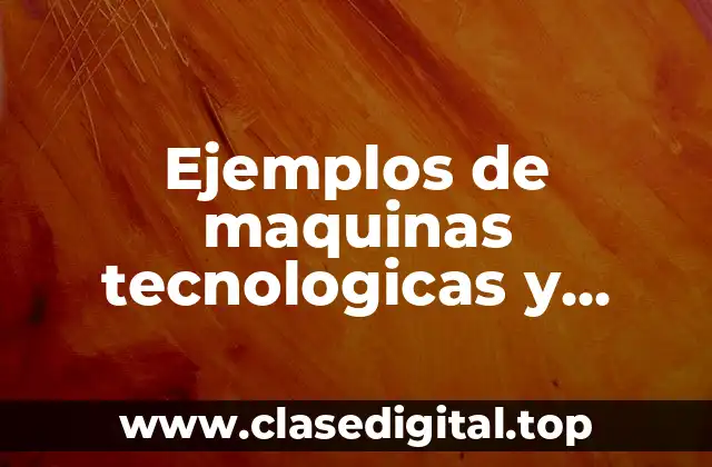 Ejemplos de maquinas tecnologicas