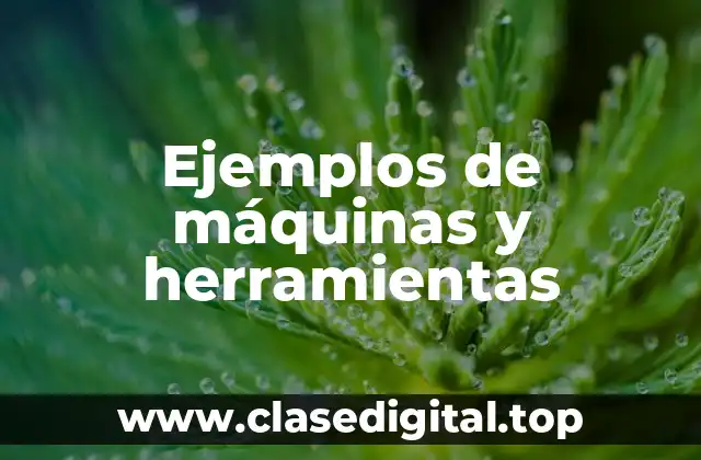Ejemplos de máquinas y herramientas