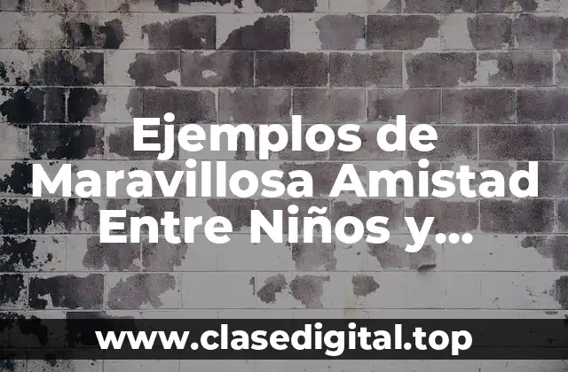 Ejemplos de Maravillosa Amistad Entre Niños y Significado