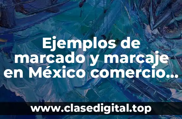 Ejemplos de marcado y marcaje en México comercio internacional