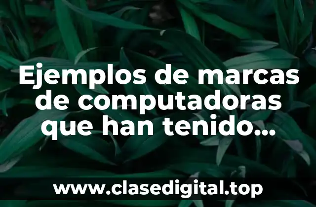 Ejemplos de marcas de computadoras que han tenido mejoras